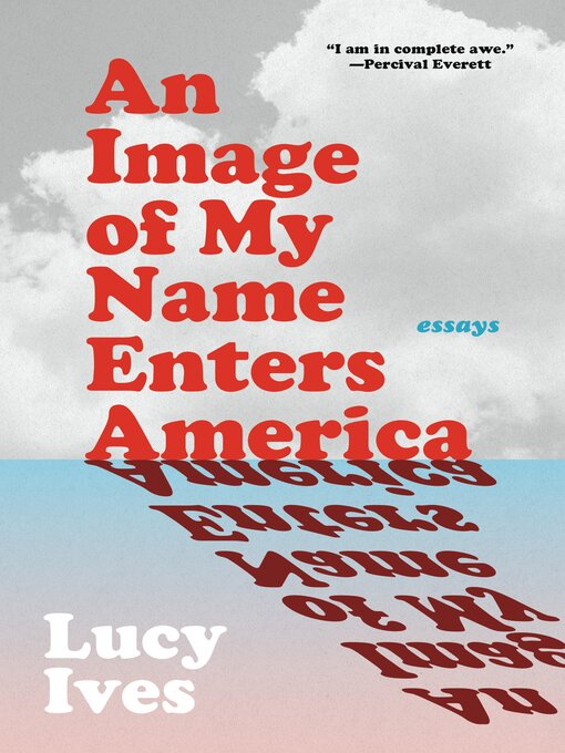 Title details for An Image of My Name Enters America by Lucy Ives - Available